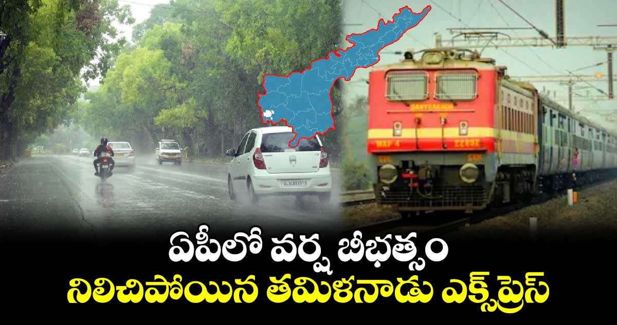 ఏపీలో వర్ష బీభత్సం.. నిలిచిపోయిన తమిళనాడు ఎక్స్‌ప్రెస్