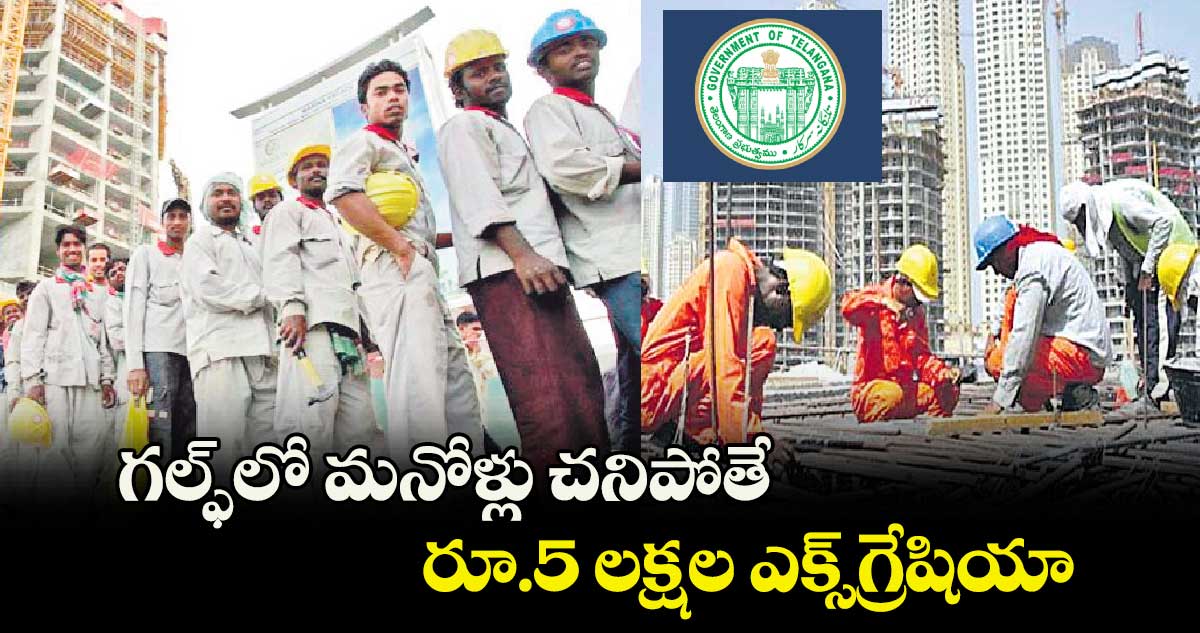 గల్ఫ్లో మనోళ్లు చనిపోతే రూ.5 లక్షల ఎక్స్గ్రేషియా