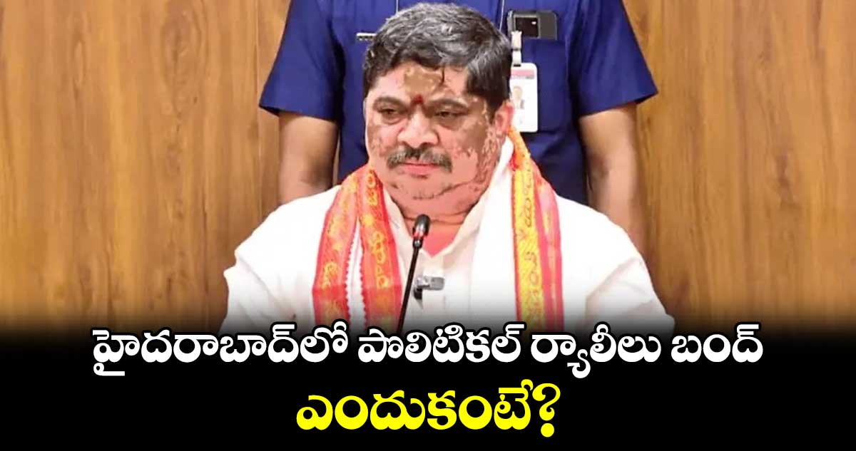 హైదరాబాద్‌లో పొలిటికల్ ర్యాలీలు బంద్.. ఎందుకంటే?