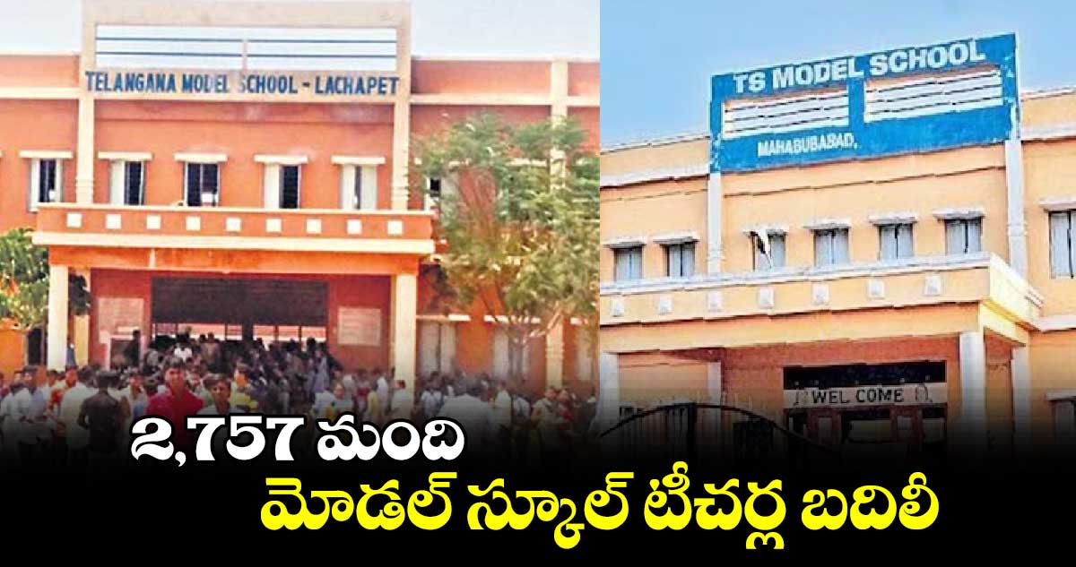 2,757 మంది మోడల్ స్కూల్ టీచర్ల బదిలీ