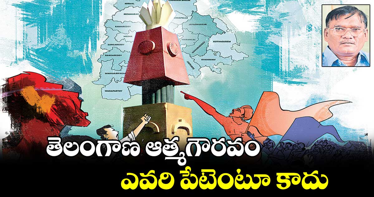 తెలంగాణ ఆత్మగౌరవం ఎవరి పేటెంటూ కాదు