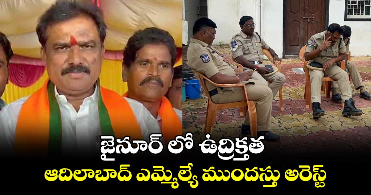 జైనూర్ లో ఉద్రిక్తత.. ఆదిలాబాద్ ఎమ్మెల్యే ముందస్తు అరెస్ట్.. 