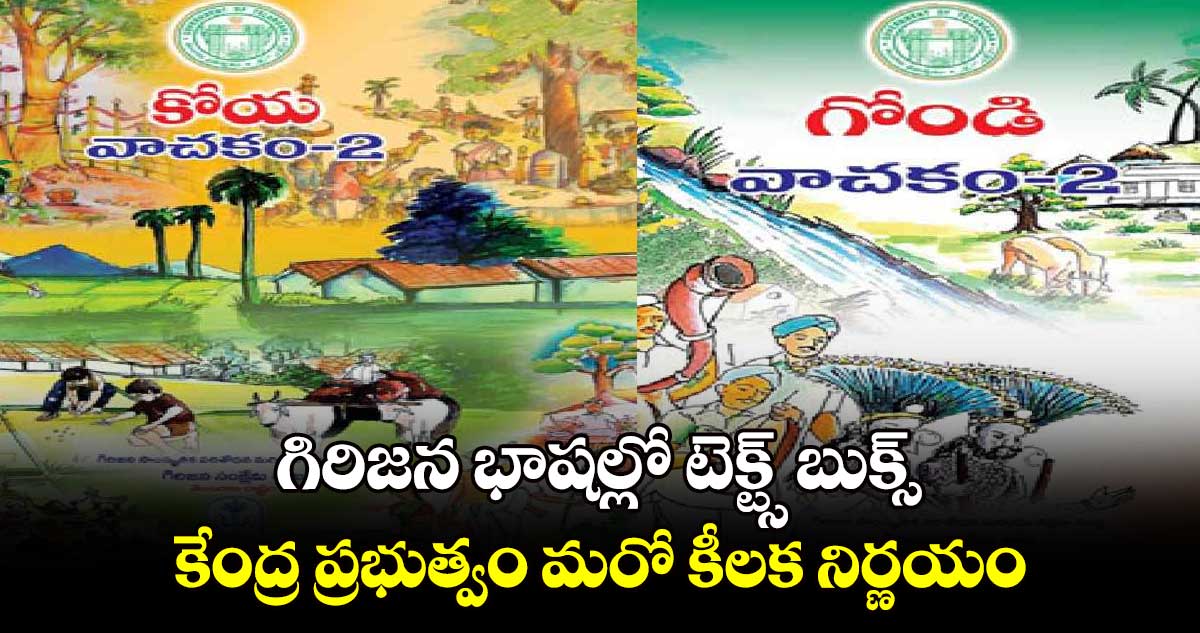 గిరిజన భాషల్లో టెక్ట్స్​ బుక్స్.. కేంద్ర ప్రభుత్వం మరో కీలక నిర్ణయం