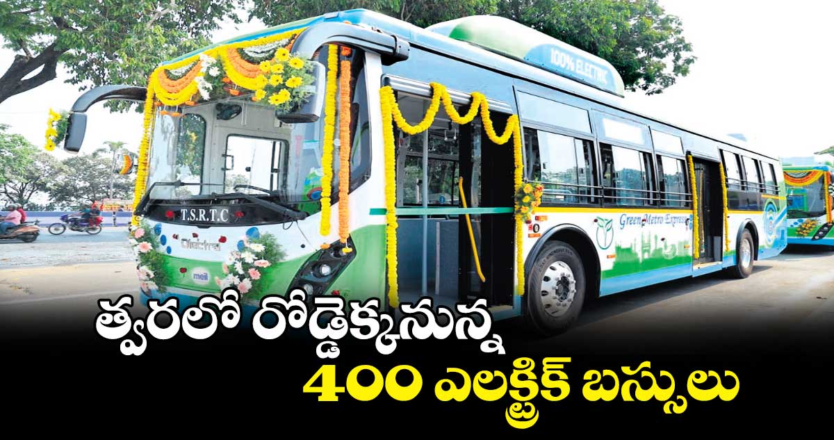 త్వరలో రోడ్డెక్కనున్న 400 ఎలక్ట్రిక్​ బస్సులు