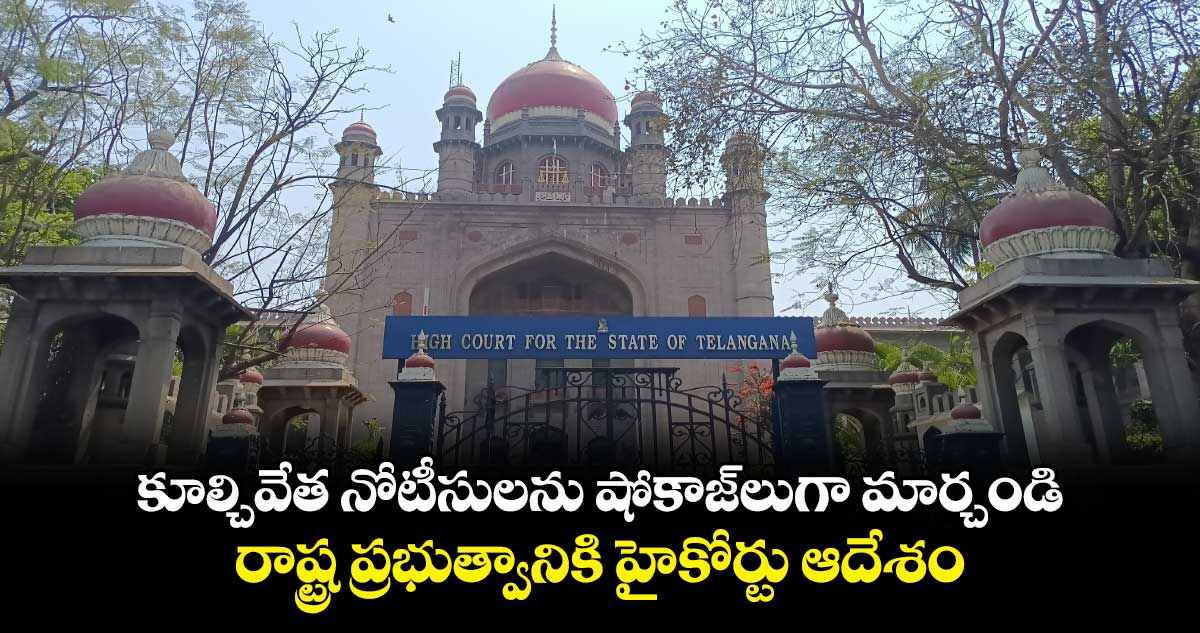 కూల్చివేత నోటీసులను షోకాజ్లుగా మార్చండి.. రాష్ట్ర ప్రభుత్వానికి హైకోర్టు ఆదేశం