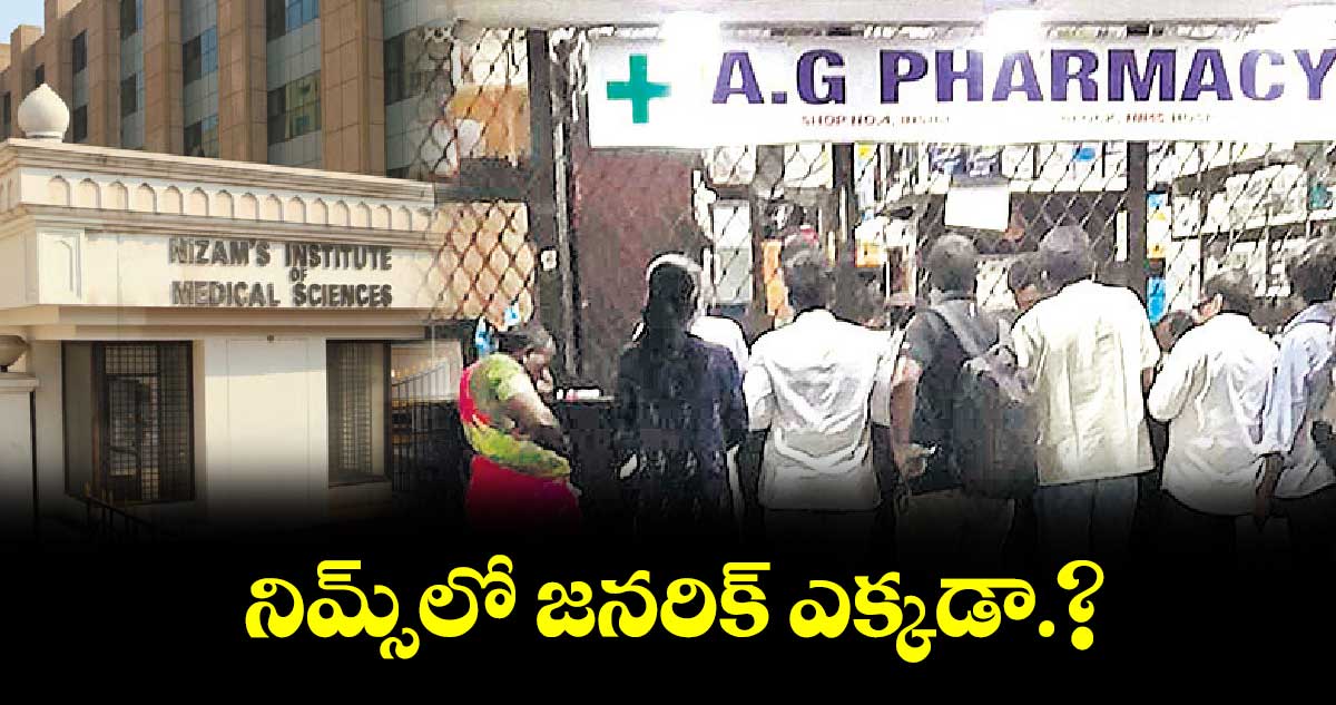 నిమ్స్​లో  జనరిక్  ఎక్కడా.?