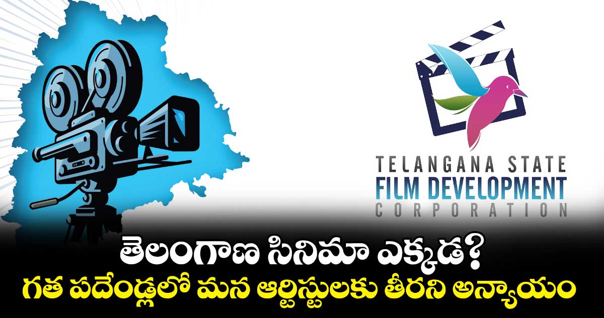 తెలంగాణ సినిమా ఎక్కడ?..  గత పదేండ్లలో మన ఆర్టిస్టులకు తీరని అన్యాయం 