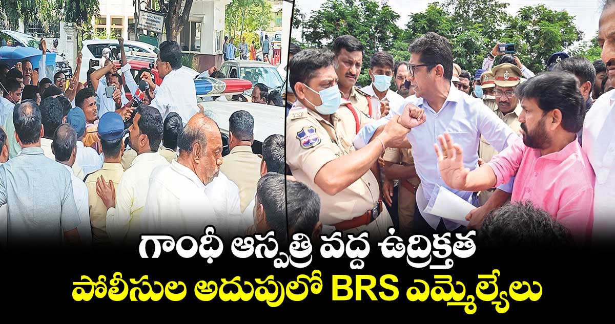 గాంధీ ఆస్పత్రి వద్ద ఉద్రిక్తత.. పోలీసుల అదుపులో BRS ఎమ్మెల్యేలు