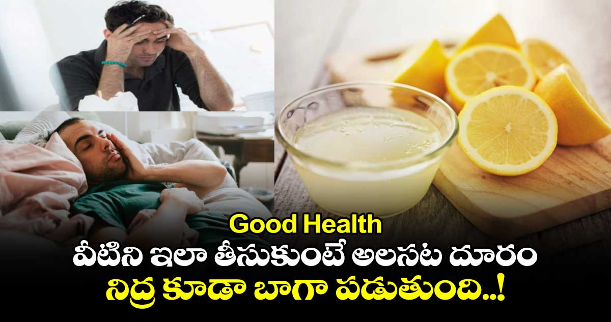 Good Health : వీటిని ఇలా తీసుకుంటే అలసట దూరం.. నిద్ర కూడా బాగా పడుతుంది..!