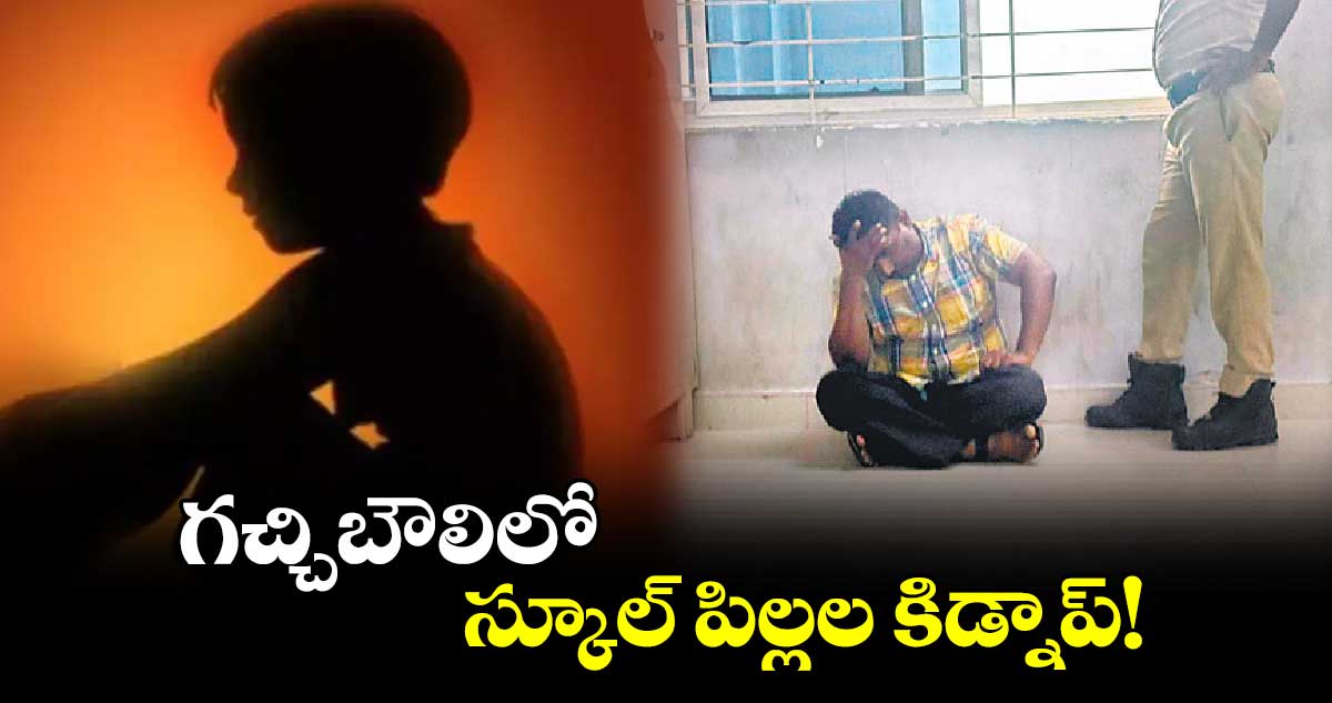 గచ్చిబౌలిలో స్కూల్ ​పిల్లల కిడ్నాప్!