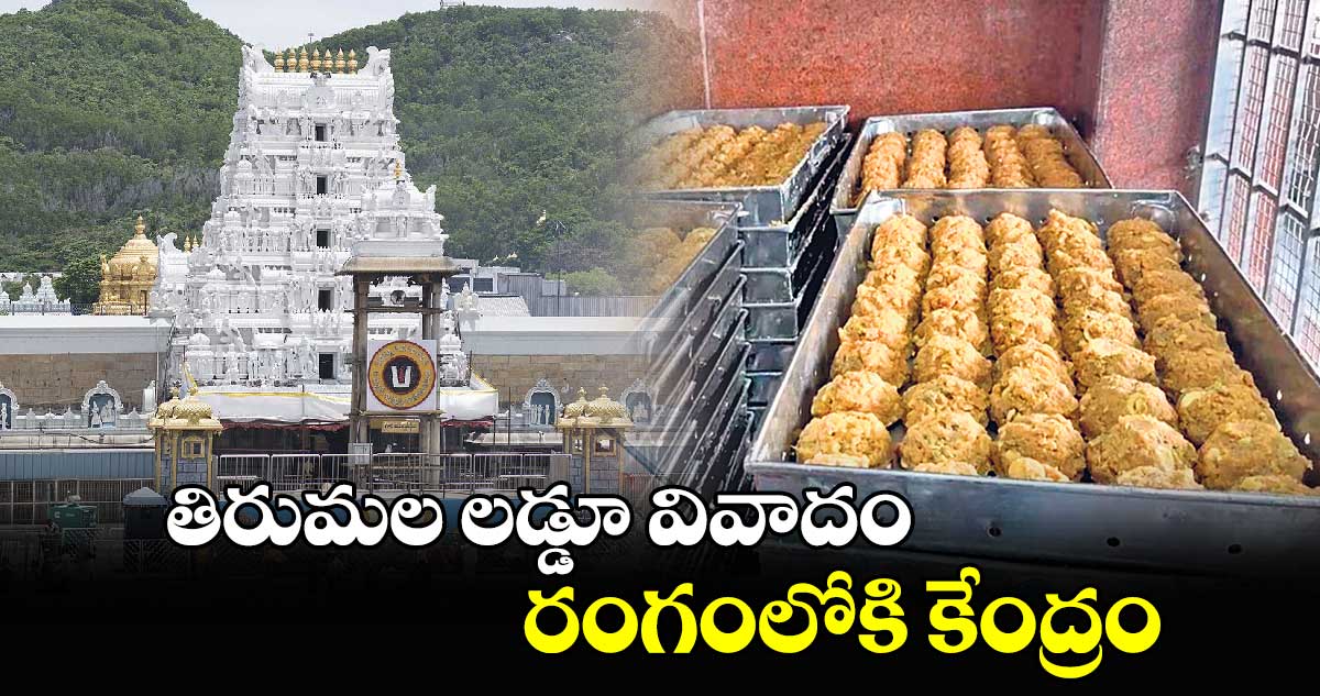 తిరుమల లడ్డూ వివాదం..రంగంలోకి కేంద్రం