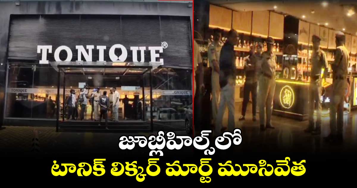 జూబ్లీహిల్స్‌లోని టానిక్ లిక్కర్ మార్ట్ మూసివేత