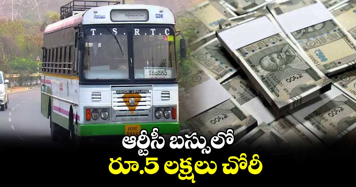ఆర్టీసీ బస్సులో రూ.5 లక్షలు చోరీ