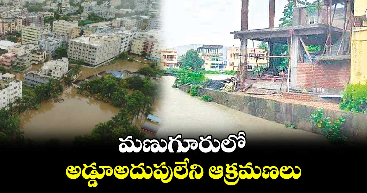 మణుగూరులో అడ్డూఅదుపులేని ఆక్రమణలు