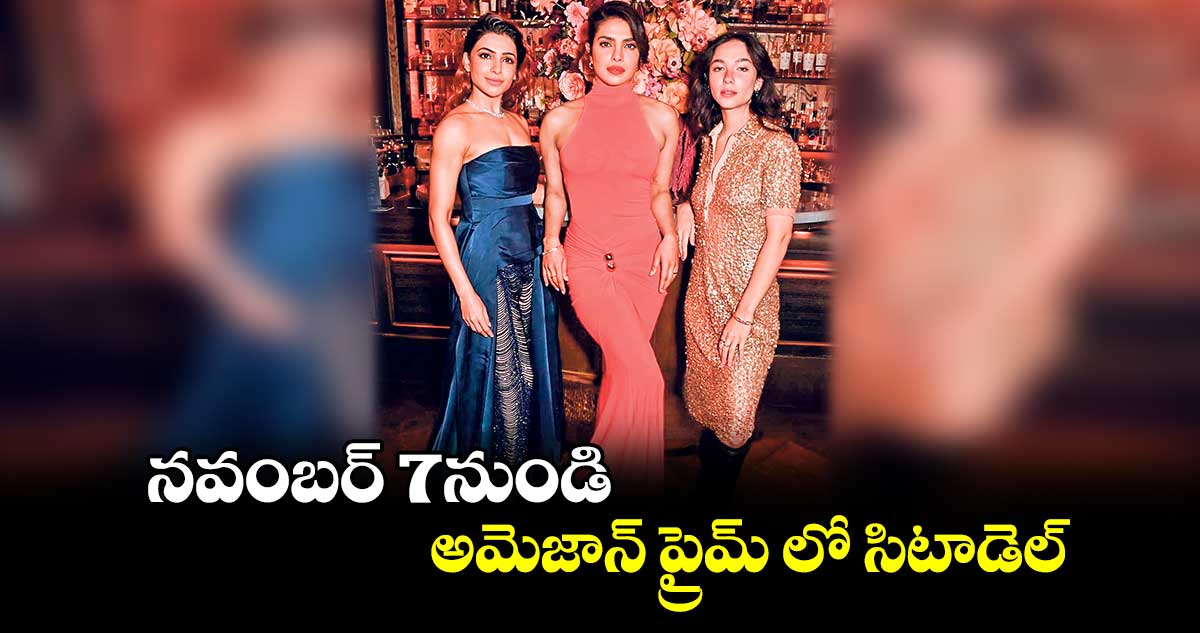 నవంబర్ 7నుండి అమెజాన్ ప్రైమ్ లో సిటాడెల్..