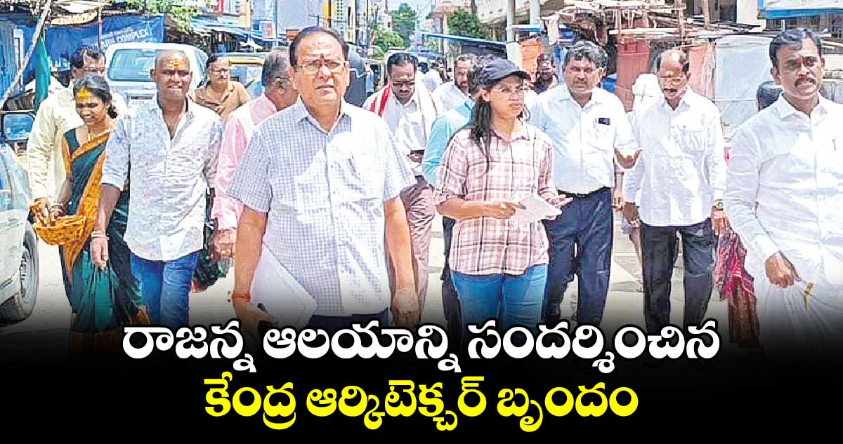 రాజన్న ఆలయాన్ని సందర్శించిన కేంద్ర ఆర్కిటెక్చర్​ బృందం