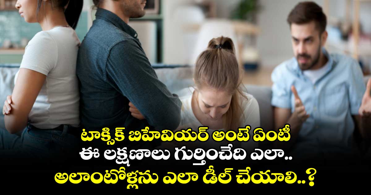 రిలేషన్ : టాక్సిక్ బిహేవియర్ అంటే ఏంటీ.. ఈ లక్షణాలు గుర్తించేది ఎలా.. అలాంటోళ్లను ఎలా డీల్ చేయాలి..?