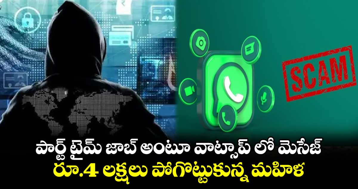 పార్ట్ టైమ్ జాబ్ అంటూ వాట్సాప్ లో మెసేజ్.. రూ.4 లక్షలు పోగొట్టుకున్న మహిళ