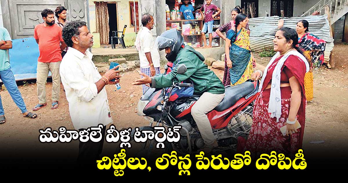 మహిళలే వీళ్ల టార్గెట్..చిట్టీలు, లోన్ల పేరుతో దోపిడీ