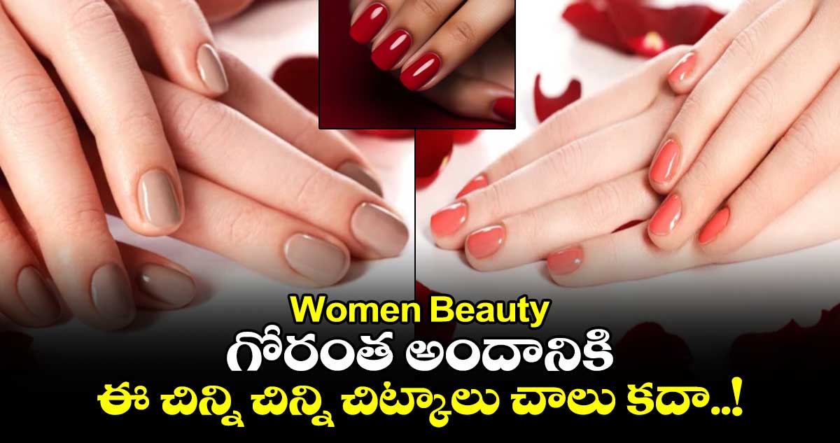 Women Beauty : గోరంత అందానికి ఈ చిన్ని చిన్ని చిట్కాలు చాలు కదా..!