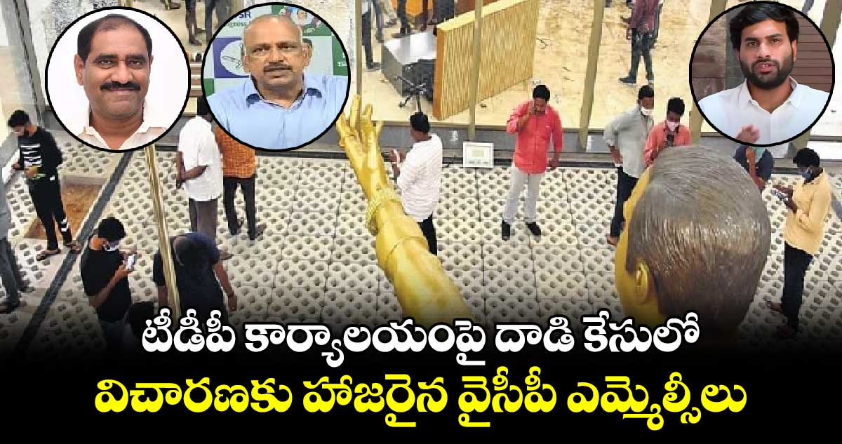 టీడీపీ కార్యాలయంపై దాడి కేసులో విచారణకు హాజరైన వైసీపీ ఎమ్మెల్సీలు.