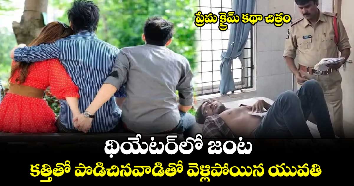 ప్రేమ క్రైమ్ కథా చిత్రం: థియేటర్‌లో జంట.. కత్తితో పొడిచినవాడితో వెళ్లిపోయిన యువతి