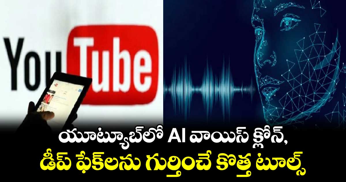 యూట్యూబ్‍లో AI వాయిస్ క్లోన్, డీప్ ఫేక్‌లను గుర్తించే కొత్త టూల్స్