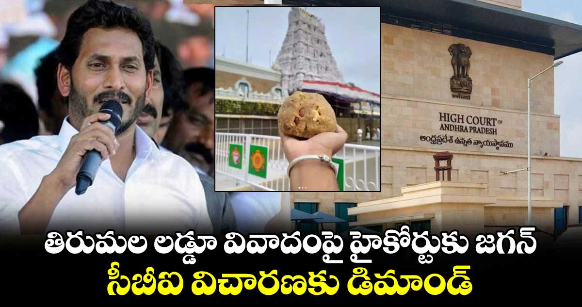 తిరుమల లడ్డూ వివాదంపై హైకోర్టుకు జగన్... సీబీఐ విచారణకు డిమాండ్.. 