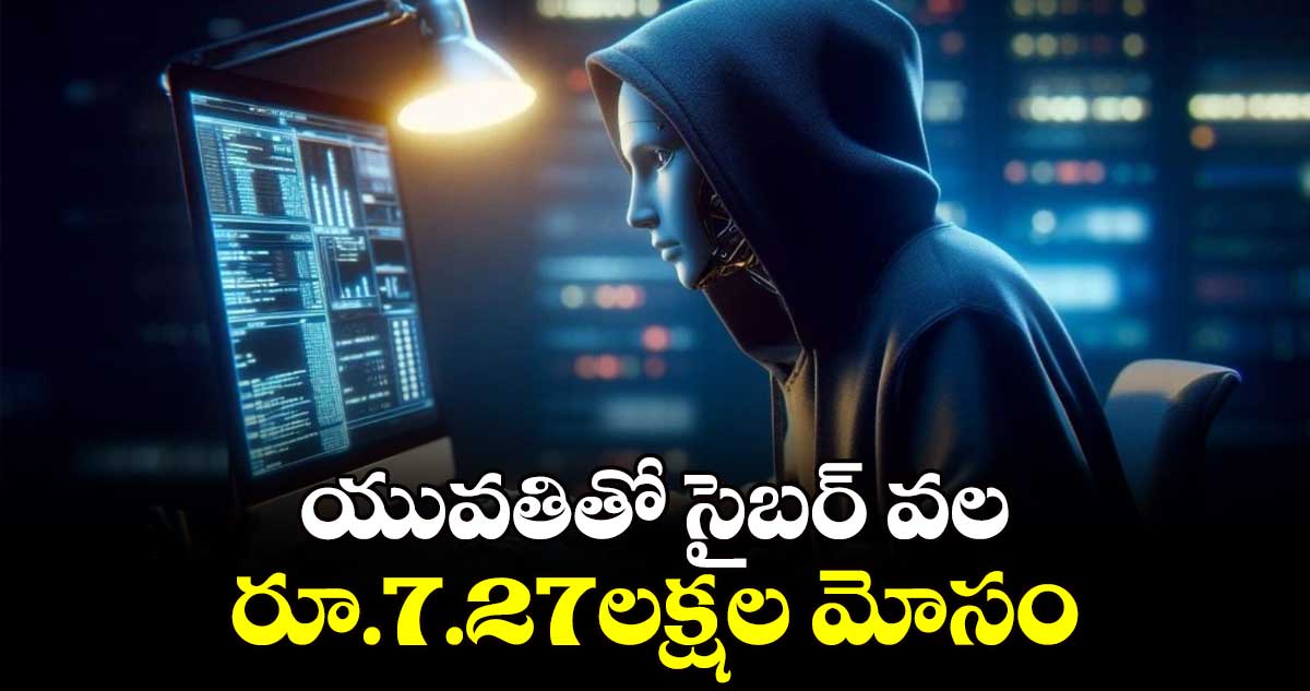 యువతితో సైబర్​ వల.. రూ.7.27లక్షల మోసం