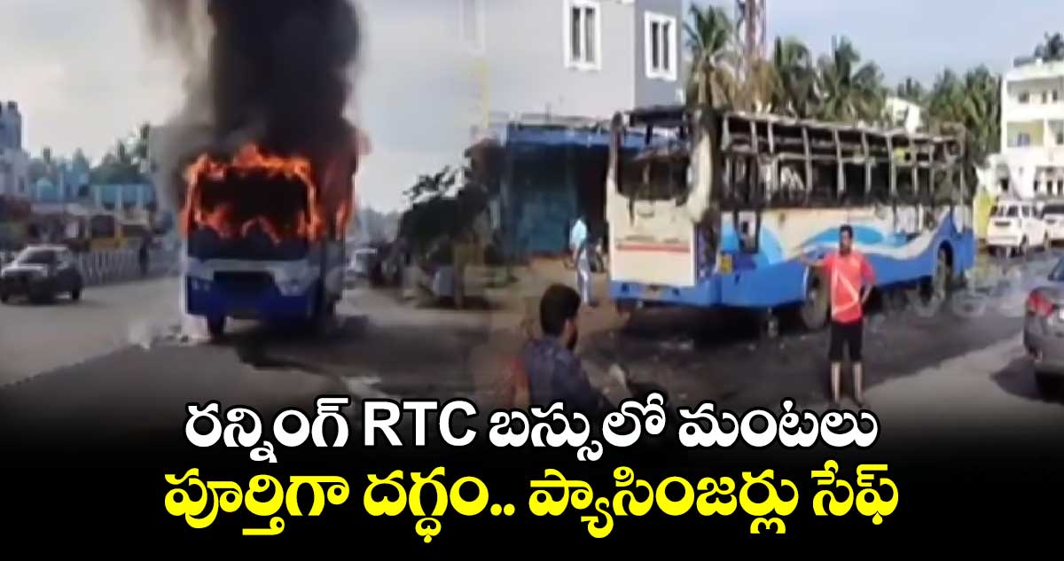 రన్నింగ్ RTC బస్సులో మంటలు : పూర్తిగా దగ్ధం.. ప్యాసింజర్లు సేఫ్