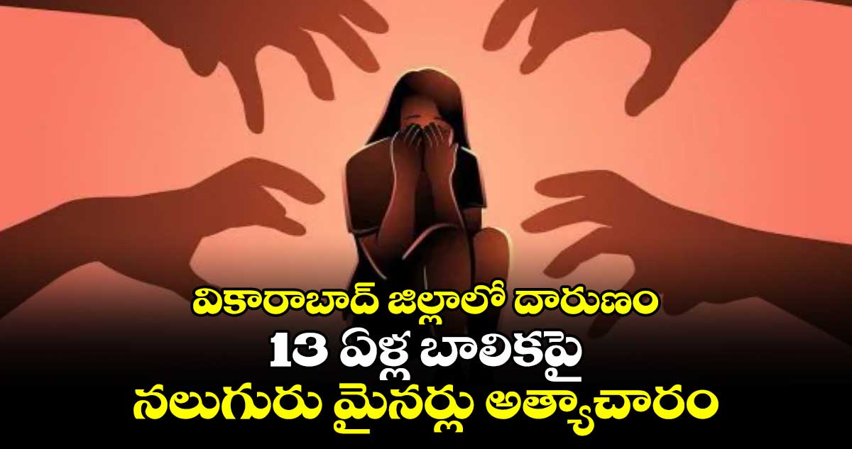 వికారాబాద్ జిల్లాలో దారుణం: 13 ఏళ్ల బాలికపై నలుగురు మైనర్లు అత్యాచారం