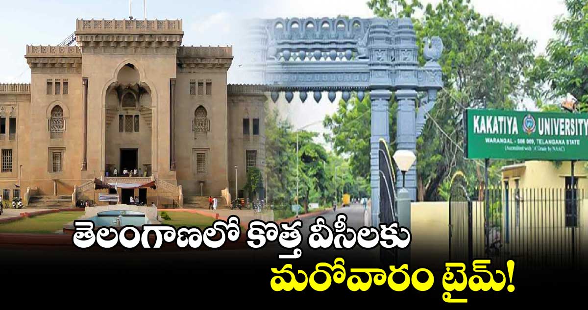 తెలంగాణలో కొత్త వీసీలకు మరోవారం టైమ్!