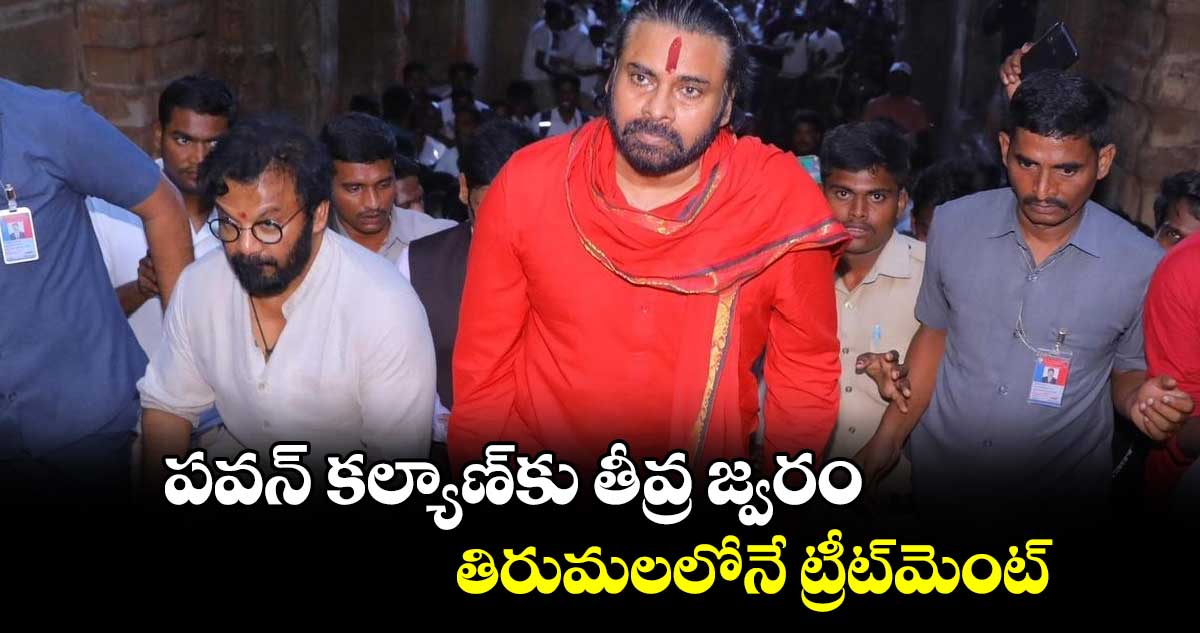 పవన్ కల్యాణ్‍కు తీవ్ర జ్వరం.. తిరుమలలోనే ట్రీట్‌మెంట్