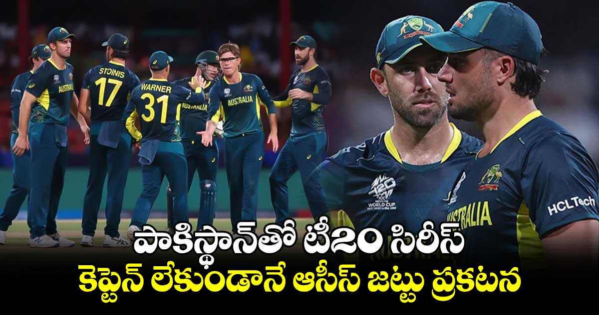 AUS vs PAK 2024: పాకిస్థాన్‌తో టీ20 సిరీస్.. కెప్టెన్ లేకుండానే ఆసీస్ జట్టు ప్రకటన