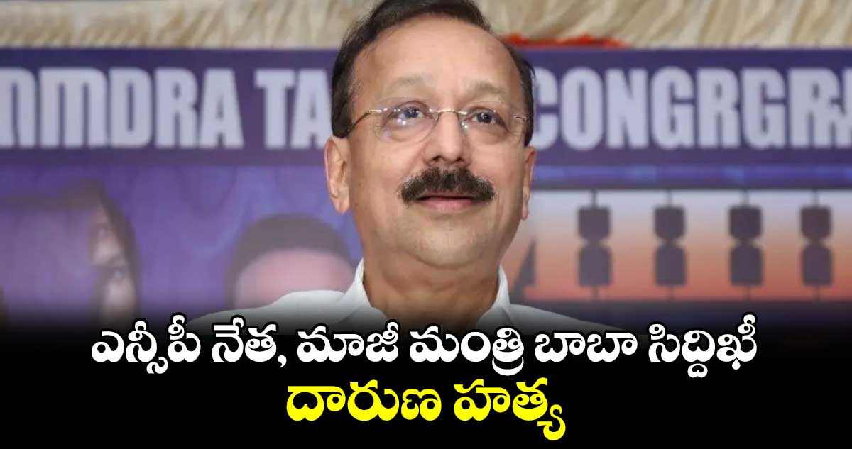 ఎన్సీపీ నేత, మాజీ మంత్రి బాబా సిద్దిఖీ దారుణ హత్య