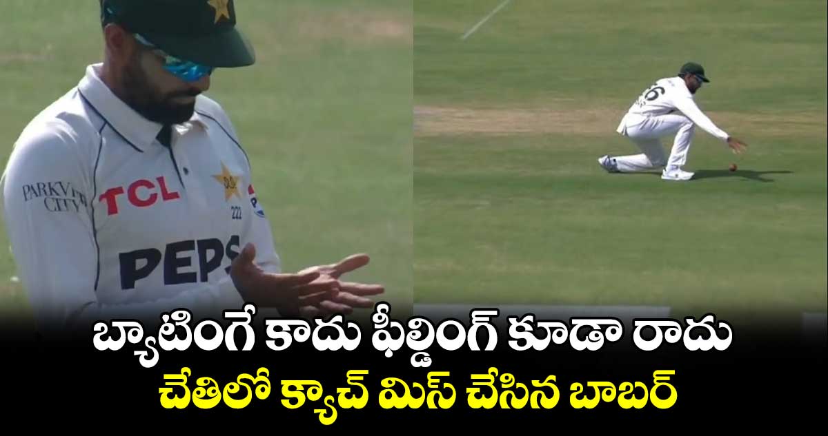 ENG vs PAK 1st Test: బ్యాటింగే కాదు ఫీల్డింగ్ కూడా రాదు: చేతిలో క్యాచ్ మిస్ చేసిన బాబర్