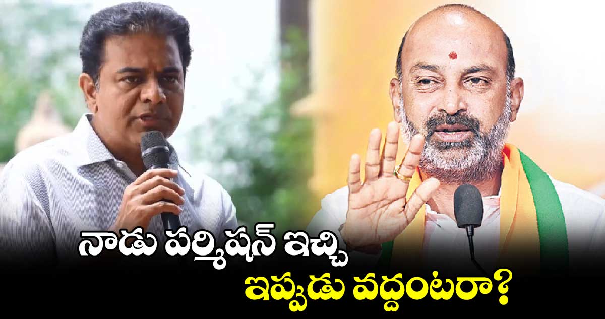 నాడు పర్మిషన్ ​ఇచ్చి ఇప్పుడు వద్దంటరా?: కేటీఆర్​కు సంజయ్ సవాల్