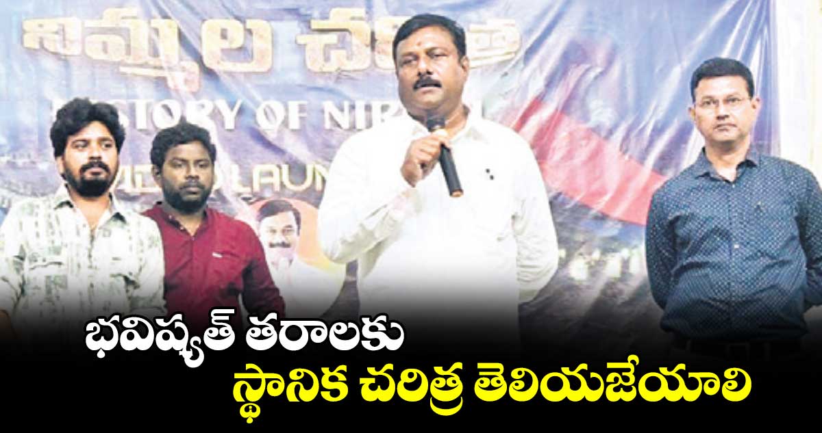 భవిష్యత్ తరాలకు స్థానిక చరిత్ర తెలియజేయాలి : మహేశ్వర్ రెడ్డి