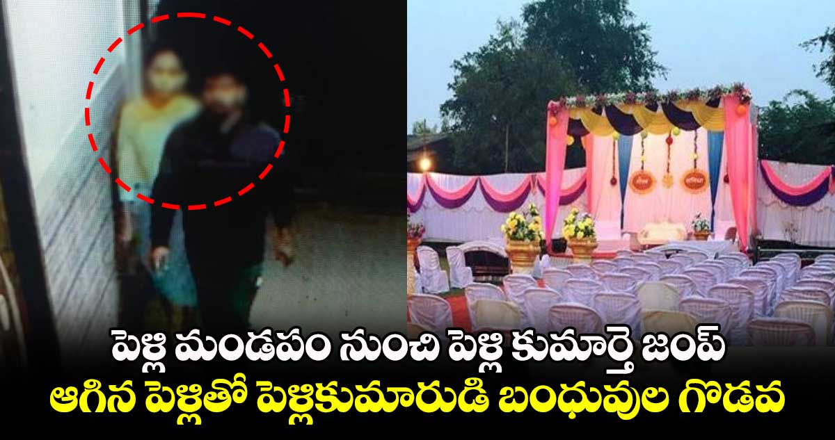 పెళ్లి మండపం నుంచి పెళ్లి కుమార్తె జంప్ : ఆగిన పెళ్లితో పెళ్లికుమారుడి బంధువుల గొడవ