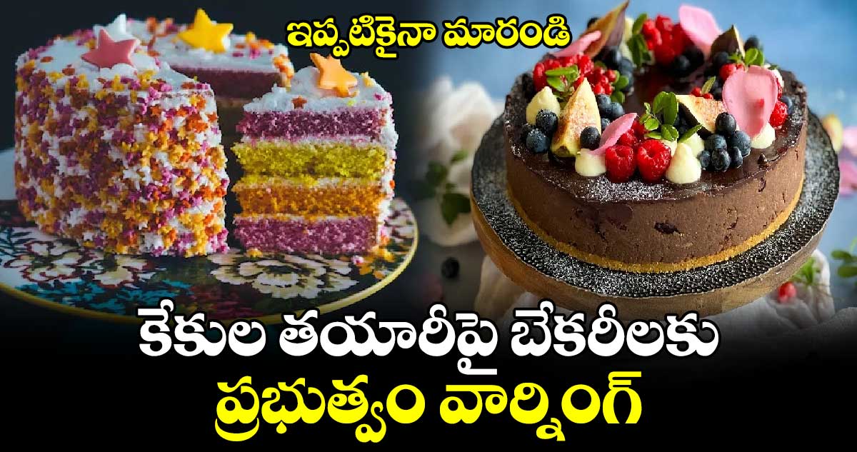 ఇప్పటికైనా మారండి: కేకుల తయారీపై బేకరీలకు ప్రభుత్వం వార్నింగ్