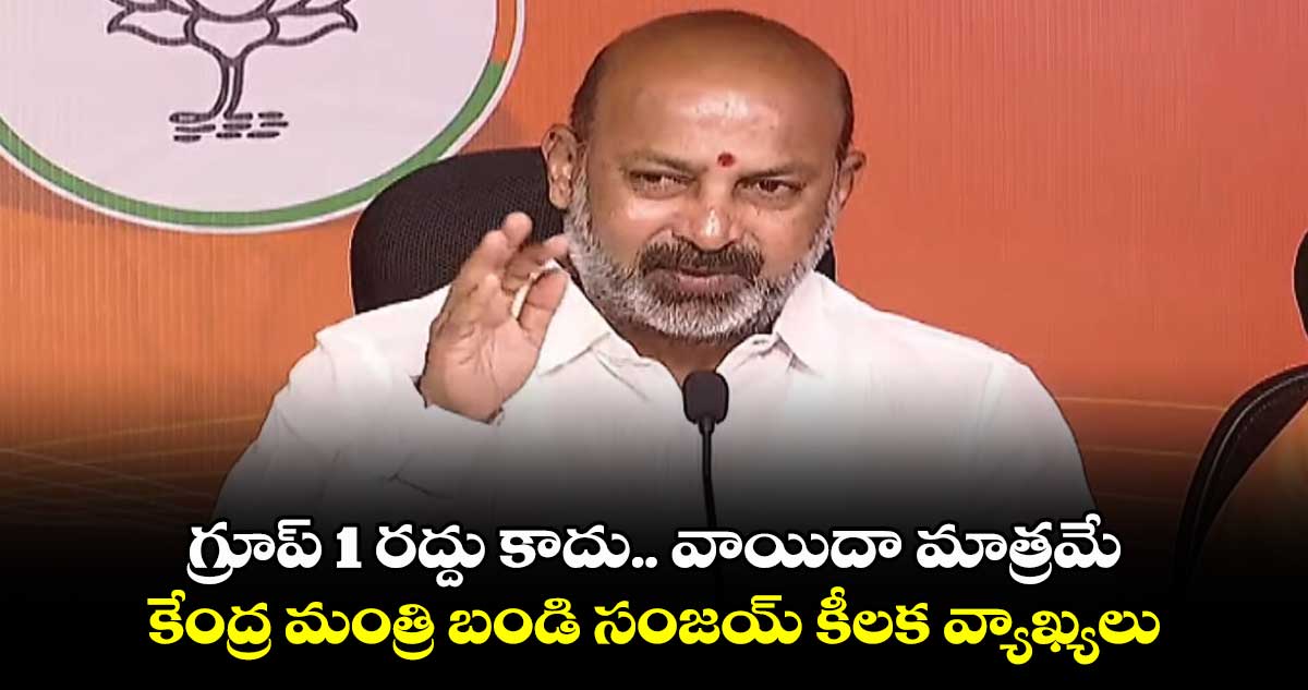 గ్రూప్ 1 రద్దు కాదు.. వాయిదా మాత్రమే: కేంద్ర మంత్రి బండి సంజయ్ కీలక వ్యాఖ్యలు