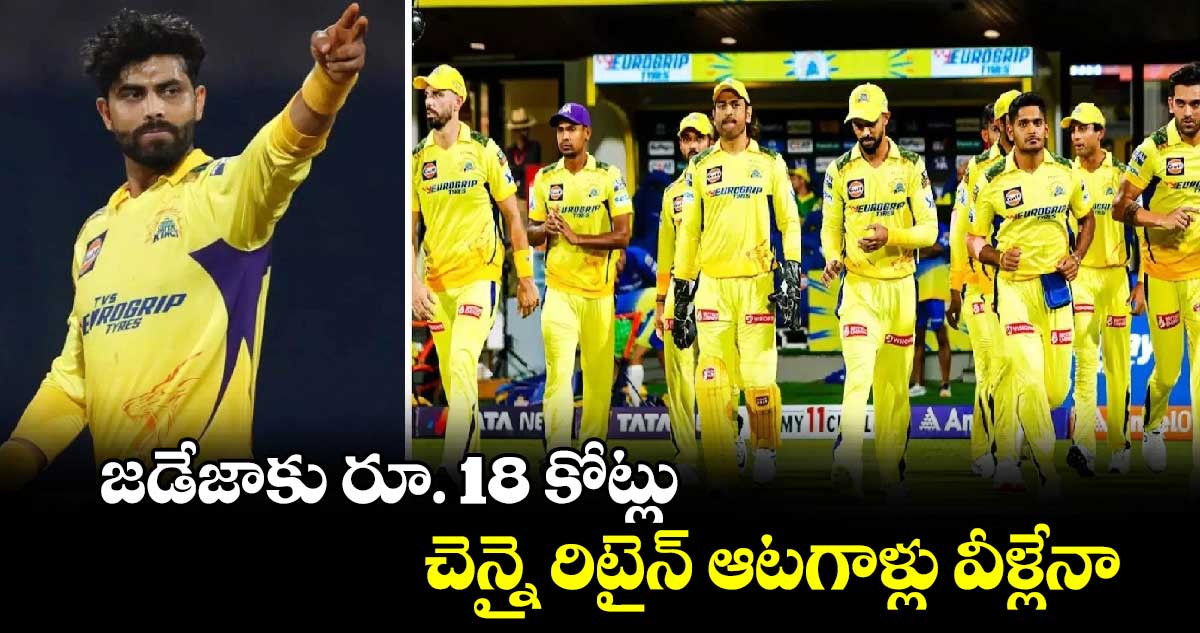 IPL 2025 Mega Auction: జడేజాకు రూ. 18 కోట్లు.. చెన్నై రిటైన్ ఆటగాళ్లు వీళ్లేనా