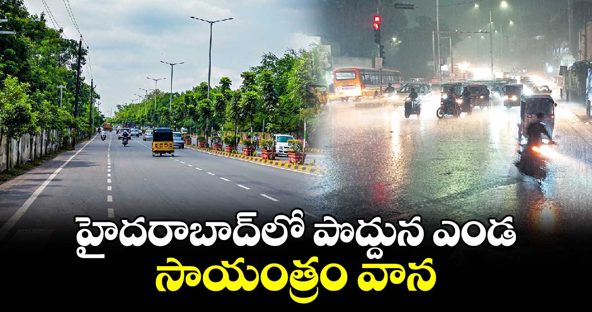 హైదరాబాద్లో పొద్దున ఎండ.. సాయంత్రం వాన