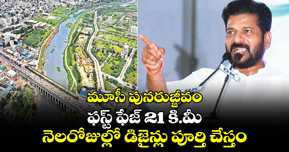 మూసీ పునరుజ్జీవం: ఫస్ట్ ఫేజ్ 21 కి.మీ.. నెలరోజుల్లో డిజైన్లు పూర్తి చేస్తం: సీఎం రేవంత్ రెడ్డి