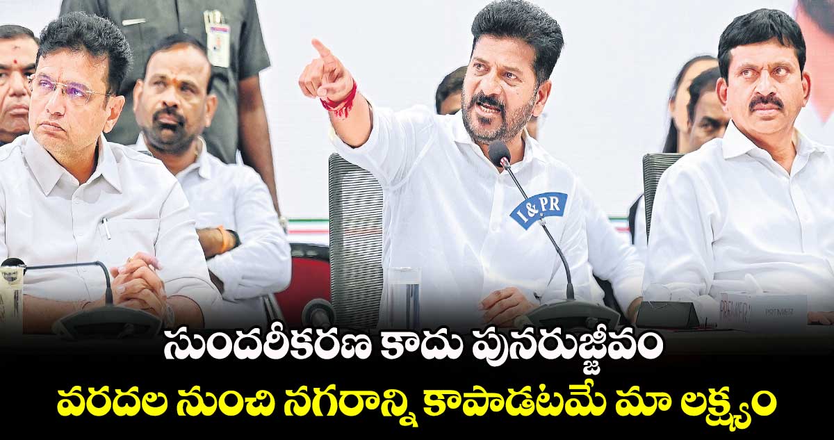 సుందరీకరణ కాదు పునరుజ్జీవం .. వరదల నుంచి నగరాన్ని కాపాడటమే మా లక్ష్యం: సీఎం రేవంత్​