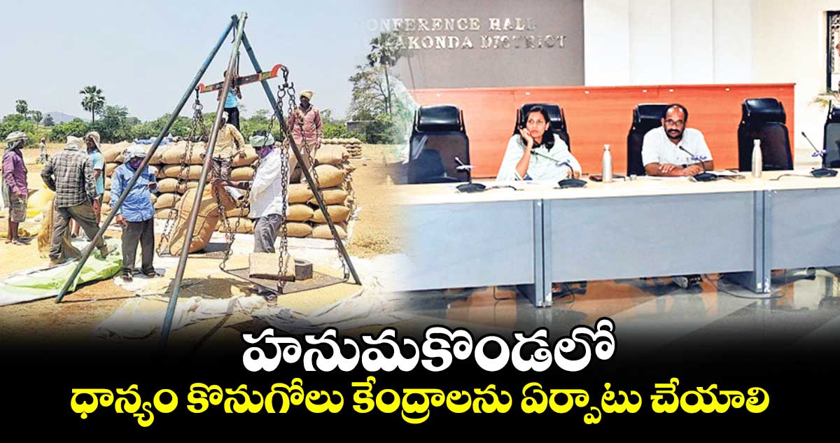   హనుమకొండలో  ధాన్యం కొనుగోలు కేంద్రాలను ఏర్పాటు చేయాలి: కలెక్టర్ ప్రావీణ్య