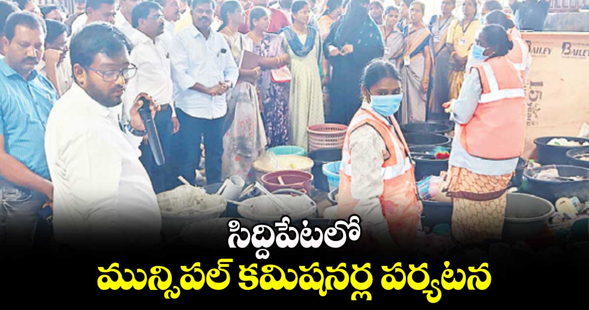 సిద్దిపేటలో మున్సిపల్ కమిషనర్ల పర్యటన