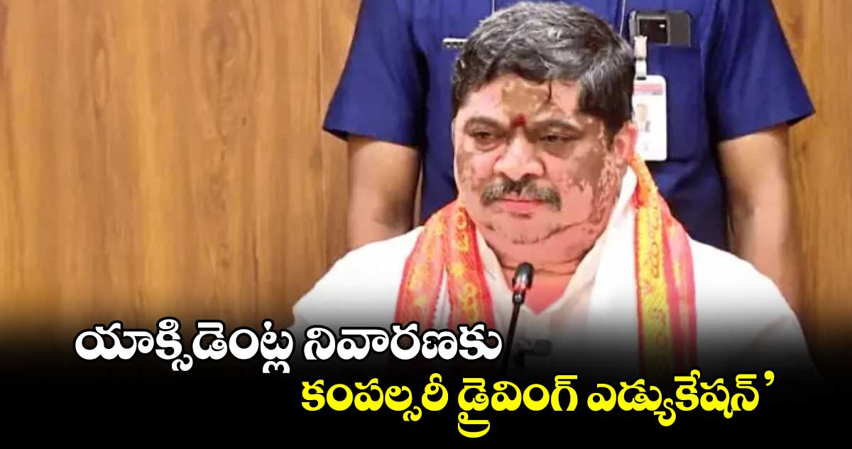 యాక్సిడెంట్ల నివారణకు ‘కంపల్సరీ డ్రైవింగ్ ఎడ్యుకేషన్’