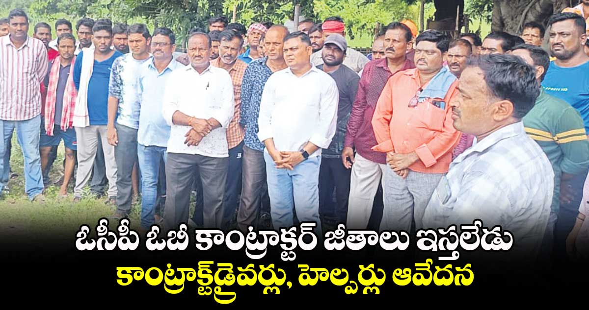 ఓసీపీ ఓబీ కాంట్రాక్టర్​ జీతాలు ఇస్తలేడు .. కాంట్రాక్ట్​డ్రైవర్లు, హెల్పర్లు ఆవేదన 