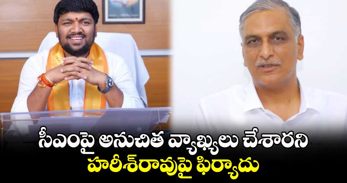 సీఎంపై అనుచిత వ్యాఖ్యలు చేశారని .. హరీశ్​రావుపై ఫిర్యాదు